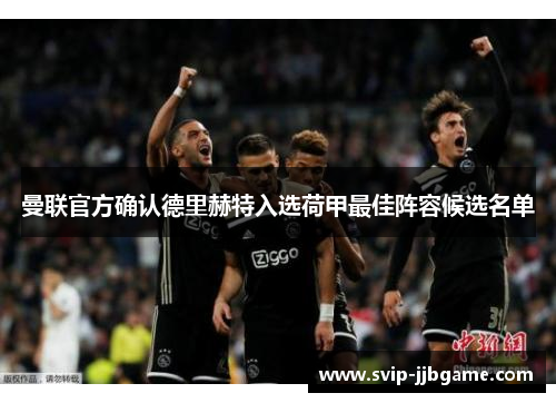 曼联官方确认德里赫特入选荷甲最佳阵容候选名单