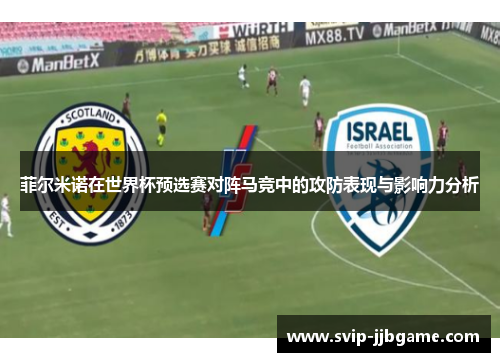菲尔米诺在世界杯预选赛对阵马竞中的攻防表现与影响力分析