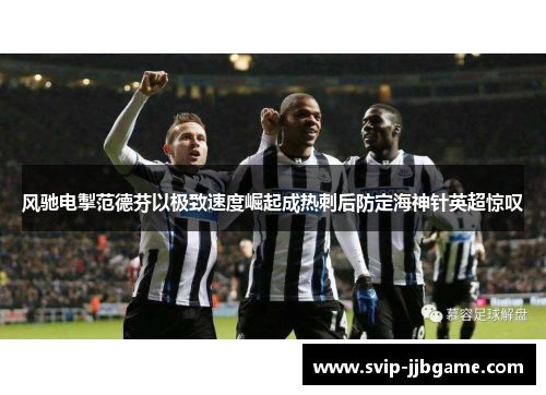 风驰电掣范德芬以极致速度崛起成热刺后防定海神针英超惊叹